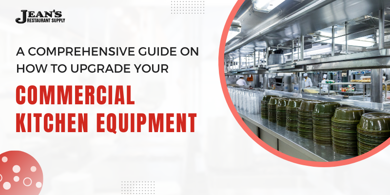 A Comprehensive Guide On How To Upgrade Your Commercial Kitchen Equipment