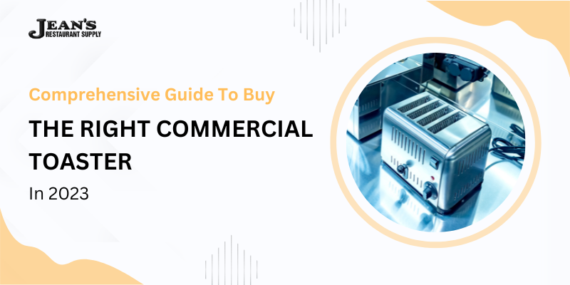 Comprehensive Guide To Buy The Right Commercial Toaster In 2023